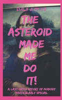 The Asteroid Made Me Do It!: A Last-ditch Effort Of Nobody Particularly Special B08TQFXF1Y Book Cover