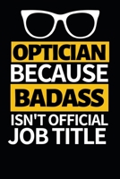 Optician Because Badass Isn't Official Job Title: Funny Optician Notebook/Journal (6” X 9”) Gift For Christmas Or Birthday 1712889338 Book Cover