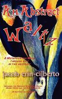 An Abstract Waltz: A Metaphorical Walk Through Life in the Abstract 1545423490 Book Cover