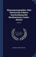 Hymnopoeographia, Oder Historische Lebens-beschreibung Der Berühmtesten Lieder-dichter; Volume 1 1340037920 Book Cover