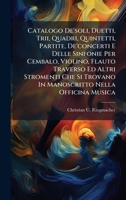 Catalogo De'soli, Duetti, Trii, Quadri, Quintetti, Partite, De'concerti E Delle Sinfonie Per Cembalo, Violino, Flauto Traverso Ed Altri Stromenti Che Si Trovano In Manoscritto Nella Officina Musica 1245881221 Book Cover