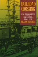 Railroad Crossing: Californians and the Railroad, 1850-1910 0520205057 Book Cover