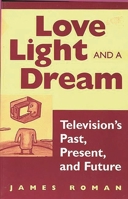 Love, Light, and a Dream: Television's Past, Present, and Future 027596437X Book Cover