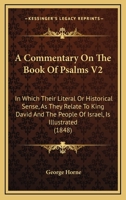 A Commentary On The Book Of Psalms V2: In Which Their Literal Or Historical Sense, As They Relate To King David And The People Of Israel, Is Illustrated 1436721679 Book Cover