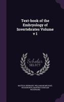 Text-Book of the Embryology of Invertebrates; Volume 1 1149549998 Book Cover