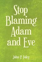 Stop Blaming Adam and Eve 1973614642 Book Cover