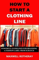 How to Start a Clothing Line: Powerful Guidelines for Branding a Fashion Label from Scratch B08LPR362J Book Cover