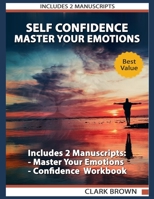 Self Confidence: Includes 2 Manuscripts - Master Your Emotions. The Ultimate Guide to Manage Your Feelings Like a Jedi - Self Confidence Workbook: How to Overcoming Self Doubt and Shyness 1693161753 Book Cover