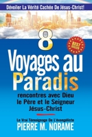 8 Voyages au Paradis: Rencontres avec Dieu le Père Et le Seigneur Jésus-Christ: Devoiler La Vérité Cachee De Jesus-Christ! (Spiritual Awakening Series) B097WZXQ3M Book Cover