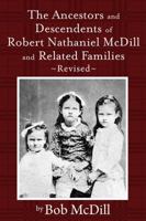 The Ancestors and Descendents of Robert Nathaniel MCDILL and Related Families: Revised 1478736194 Book Cover