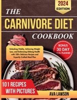 The Carnivore Diet Cookbook: Unlocking Vitality, Achieving Weight Loss, and Embracing Lifelong Health with 100+ Delicious Recipes and Expertly Craf B0CVFWPTQS Book Cover