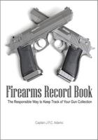 Firearms Record Book: The Responsible Way to Keep Track of Your Gun Collection 1507787197 Book Cover