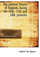 The Political History of England, During the 16th, 17th and 18th Centuries 1178074714 Book Cover