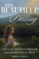Your Beautiful Destiny: A Healing Journey Through Childhood Sexual Abuse B0FKKTMJ7Z Book Cover