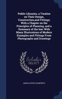 Public Libraries: A Treatise On Their Design, Construction, and Fittings, with a Chapter On the Principles of Planning, and a Summary of the Law 101531029X Book Cover
