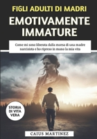 Figli Adulti Di Madri Emotivamente Immature: Come mi sono liberata dalla morsa di una madre narcisista e ho ripreso in mano la mia vita (Italian Edition) B0FJFJQ545 Book Cover