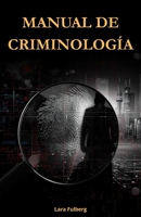 MANUAL DE CRIMINOLOGÍA. TEORÍAS, CRIMEN Y JUSTICIA EN LA SOCIEDAD CONTEMPORÁNEA: De teorías clásicas a ciberdelincuencia y crimen global (Spanish Edition) B0GHLV356S Book Cover