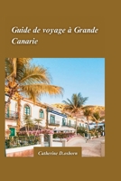 GUIDE DE VOYAGE DE GRANDE CANARIE 2024: Le meilleur des plages, des sentiers de randonnée et de la culture authentique de l'île. (French Edition) B0CTKJLSXK Book Cover