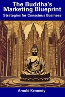 The Buddha's Marketing Blueprint: Strategies for Conscious Business B0CDNKPMSG Book Cover