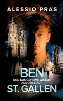 Ben und das geheime Wissen aus der Stadt St. Gallen: Ein mysteriöser Zeitreise Thriller voller Zeichen und Fragen (German Edition) 3695759615 Book Cover