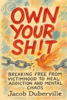 Own Your Sh!t: Breaking free from victimhood to heal addiction and mental chaos B0FX13G2B1 Book Cover