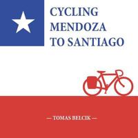 Cycling Mendoza to Santiago: Journey Over the Andes Crossing Paso Internacional Los Libertadores, a mountain pass between Argentina and Chile (Travel Pictorial) 1720232598 Book Cover