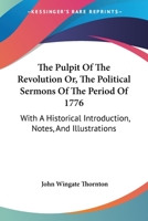 The Pulpit Of The Revolution Or, The Political Sermons Of The Period Of 1776: With A Historical Introduction, Notes, And Illustrations 1015568769 Book Cover