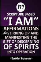 177 Scripture Based “I Am” Affirmations For Stirring Up And Manifesting The Gift Of Discerning Of Spirits Into Operation B088N67583 Book Cover