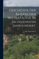 Geschichte Der Baierischen Wiedert�ufer Im Sechszehnten Jahrhundert. 1019347864 Book Cover