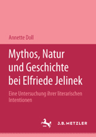 Mythos, Natur Und Geschichte Bei Elfriede Jelinek: Eine Untersuchung Ihrer Literarischen Intentionen. M&p Schriftenreihe 3476450562 Book Cover