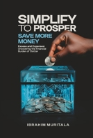 Simplify to Prosper: Save More Money: Excess and Expenses: Uncovering the Financial Burden of Clutter B0DRDJ2NQ1 Book Cover