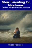 Stoic Parenting for Newborns: Calmness and Wisdom in Early Parenthood B0CDNMDRQB Book Cover