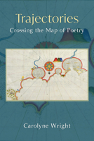 Trajectories: Crossing the Map of Poetry (Poets On Poetry) 0472040294 Book Cover