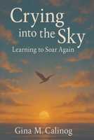 Crying into the Sky: Learning to Soar Again 6210629849 Book Cover