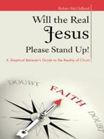 Will the Real Jesus Please Stand Up!: A Skeptical Believer's Guide to the Reality of Christ 1490745246 Book Cover