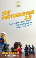 Toy Photographer 2.0: How to Take Your Lego Toy Photography to the Next Level 1976569354 Book Cover