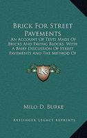 Brick for Street Pavements: An Account of Tests Made of Bricks and Paving Blocks, with a Brief Discussion of Street Pavements and the Method of Constructing Them 0548506833 Book Cover