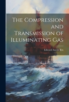 The Compression and Transmission of Illuminating Gas 0559579705 Book Cover