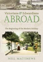 Victorians and Edwardians Abroad: The Beginning of the Modern Holiday 1473834279 Book Cover