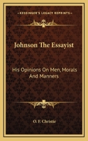 Johnson, the Essayist His Opinions of Men, Morals & Manners 116278539X Book Cover