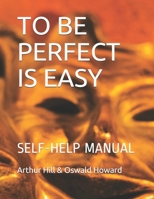 TO BE PERFECT IS EASY: SELF-HELP MANUAL (Psychological self-help manual) B08B1H7T27 Book Cover