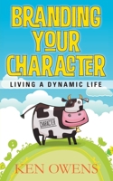 Branding Your Character: Living A Dynamic Life 0615551963 Book Cover