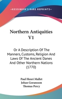 Northern antiquities: or, a description of the manners, customs, religion and laws of the ancient Danes, and other northern nations; including those ... from Mons. Mallet's ... Volume 1 of 2 0548836175 Book Cover