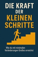 Die Kraft der kleinen Schritte: Wie du mit minimalen Veränderungen Großes erreichst (German Edition) B0DXKBC32B Book Cover