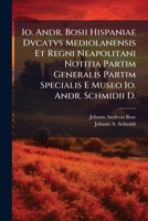 Io. Andr. Bosii Hispaniae Dvcatvs Mediolanensis Et Regni Neapolitani Notitia Partim Generalis Partim Specialis E Museo Io. Andr. Schmidii D. 1175815195 Book Cover