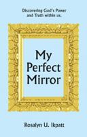 My Perfect Mirror: Discovering God's Power and Truth Within Us 151273280X Book Cover