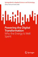 Powering the Digital Transformation: Why the Energy Is Well Spent (SpringerBriefs in Applied Sciences and Technology) 3032373069 Book Cover