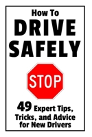 How to Drive Safely: 49 Expert Tips, Tricks, and Advice for New, Teen Drivers 1980674949 Book Cover