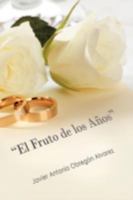 El Fruto de Los a OS: Llegar a Las Bodas de Oro Con Amor Verdadero? 1463337930 Book Cover