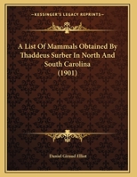 List of mammals obtained by Thaddeus Surber, collector for the Museum, chiefly in Oklahoma and Indian Territories 102273766X Book Cover